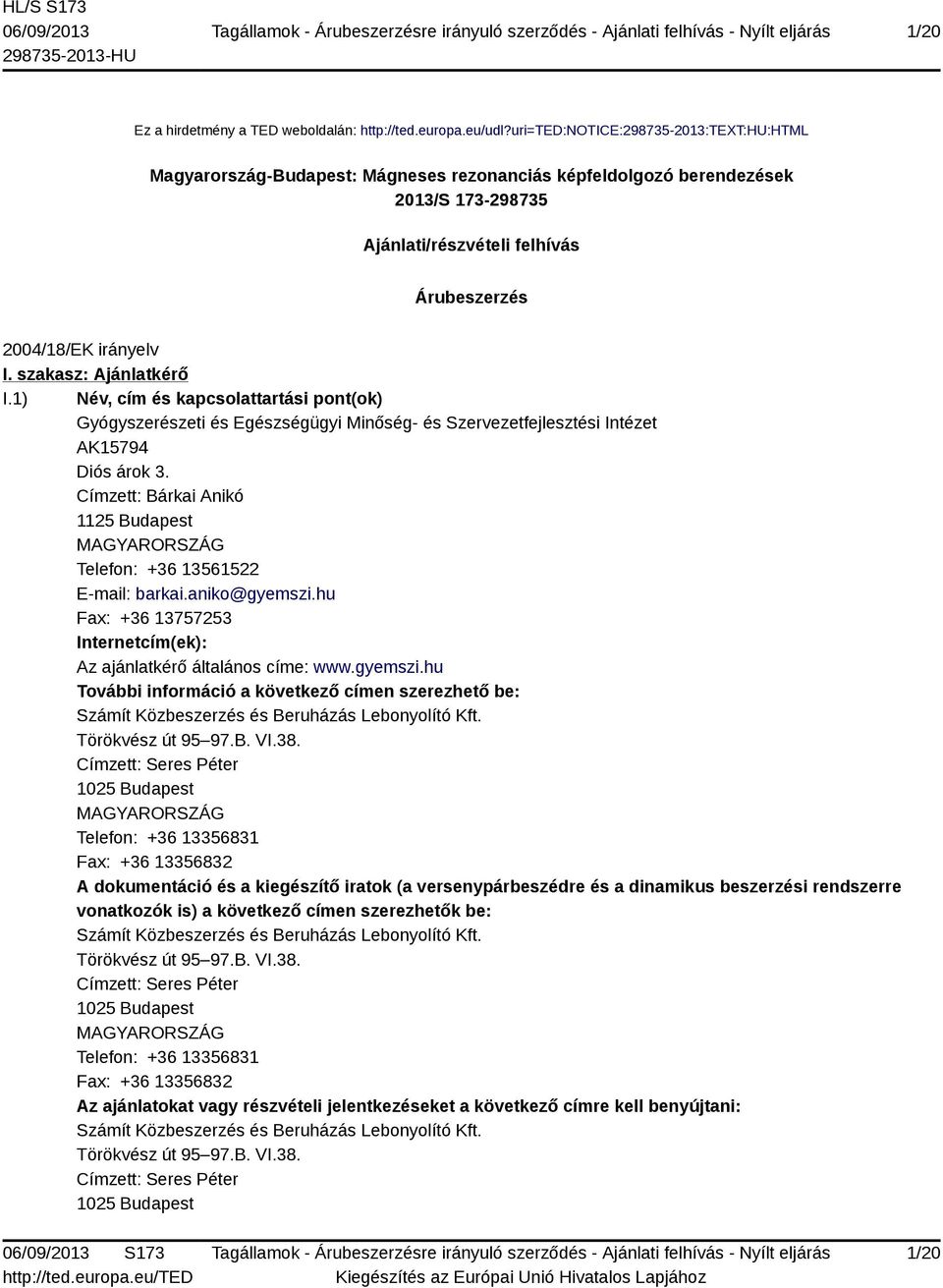 szakasz: Ajánlatkérő I.1) Név, cím és kapcsolattartási pont(ok) Gyógyszerészeti és Egészségügyi Minőség- és Szervezetfejlesztési Intézet AK15794 Diós árok 3.