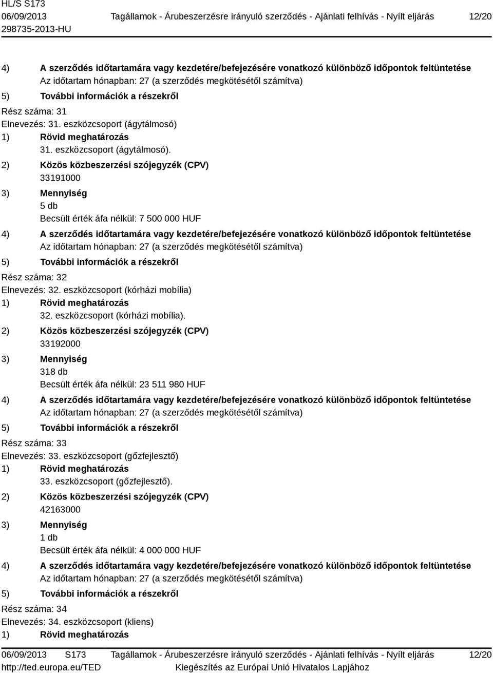 eszközcsoport (kórházi mobília) 32. eszközcsoport (kórházi mobília).