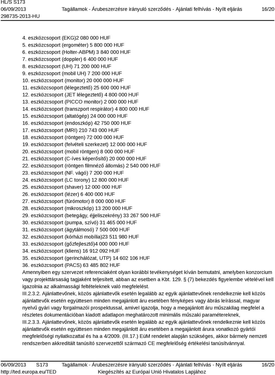 eszközcsoport (JET lélegeztető) 4 800 000 HUF 13. eszközcsoport (PICCO monitor) 2 000 000 HUF 14. eszközcsoport (transzport respirátor) 4 800 000 HUF 15. eszközcsoport (altatógép) 24 000 000 HUF 16.