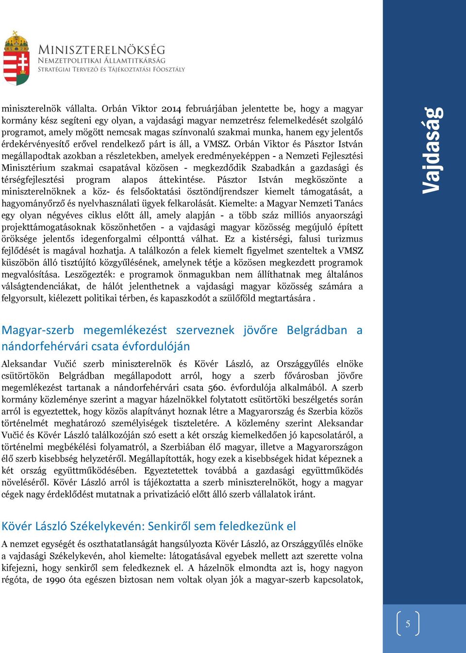 szakmai munka, hanem egy jelentős érdekérvényesítő erővel rendelkező párt is áll, a VMSZ.
