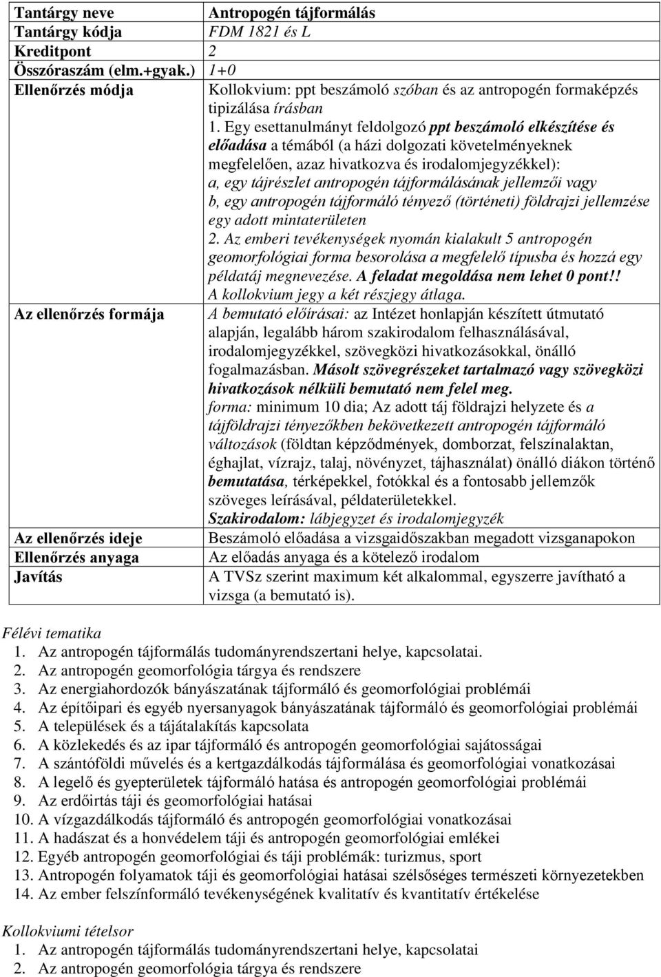 Egy esettanulmányt feldolgozó ppt beszámoló elkészítése és előadása a témából (a házi dolgozati követelményeknek megfelelően, azaz hivatkozva és irodalomjegyzékkel): a, egy tájrészlet antropogén