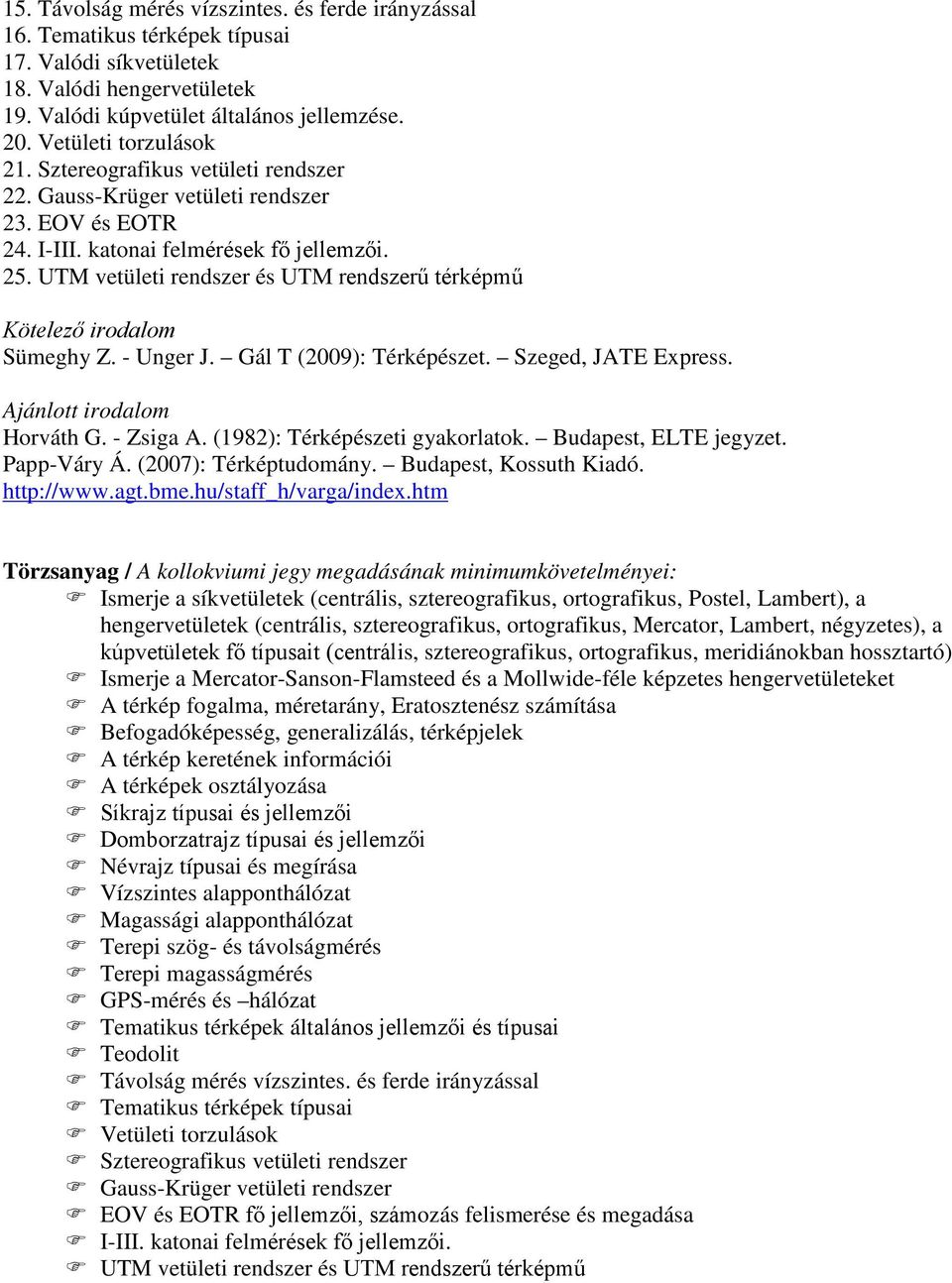 UTM vetületi rendszer és UTM rendszerű térképmű Kötelező irodalom Sümeghy Z. - Unger J. Gál T (2009): Térképészet. Szeged, JATE Express. Ajánlott irodalom Horváth G. - Zsiga A.