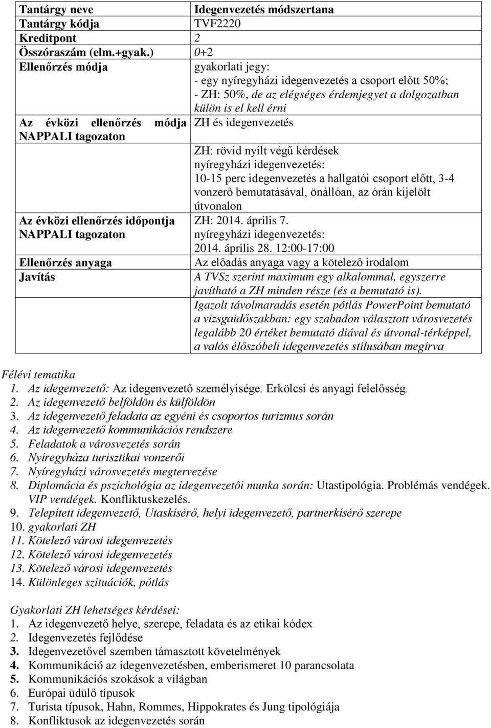 és idegenvezetés NAPPALI tagozaton ZH: rövid nyílt végű kérdések nyíregyházi idegenvezetés: 10-15 perc idegenvezetés a hallgatói csoport előtt, 3-4 vonzerő bemutatásával, önállóan, az órán kijelölt