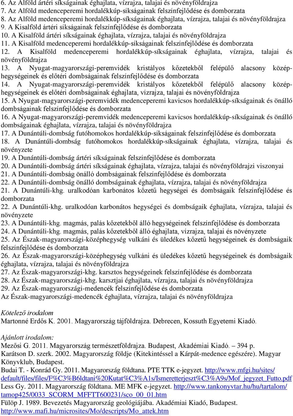 A Kisalföld ártéri síkságainak éghajlata, vízrajza, talajai és növényföldrajza 11. A Kisalföld medenceperemi hordalékkúp-síkságainak felszínfejlődése és domborzata 12.