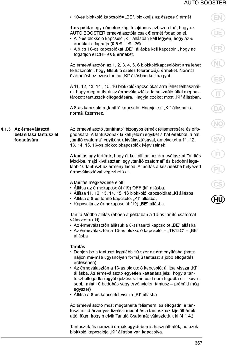 Az érmeválasztón az 1, 2, 3, 4, 5, 6 blokkolókapcsolókat arra lehet felhasználni, hogy tiltsuk a széles toleranciájú érméket. Normál üzemeléshez ezeket mind KI állásban kell hagyni.