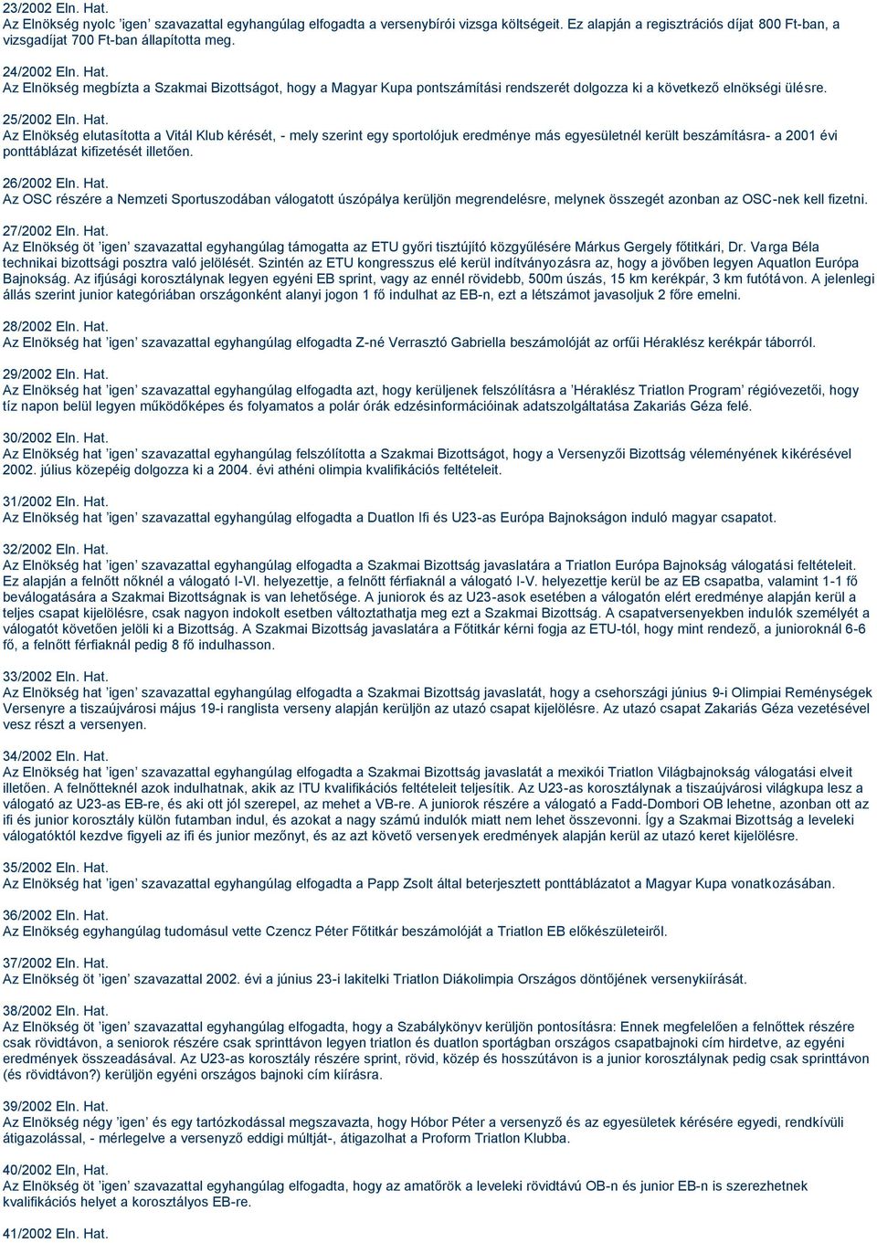 26/2002 Eln. Hat. Az OSC részére a Nemzeti Sportuszodában válogatott úszópálya kerüljön megrendelésre, melynek összegét azonban az OSC-nek kell fizetni. 27/2002 Eln. Hat. Az Elnökség öt igen szavazattal egyhangúlag támogatta az ETU győri tisztújító közgyűlésére Márkus Gergely főtitkári, Dr.