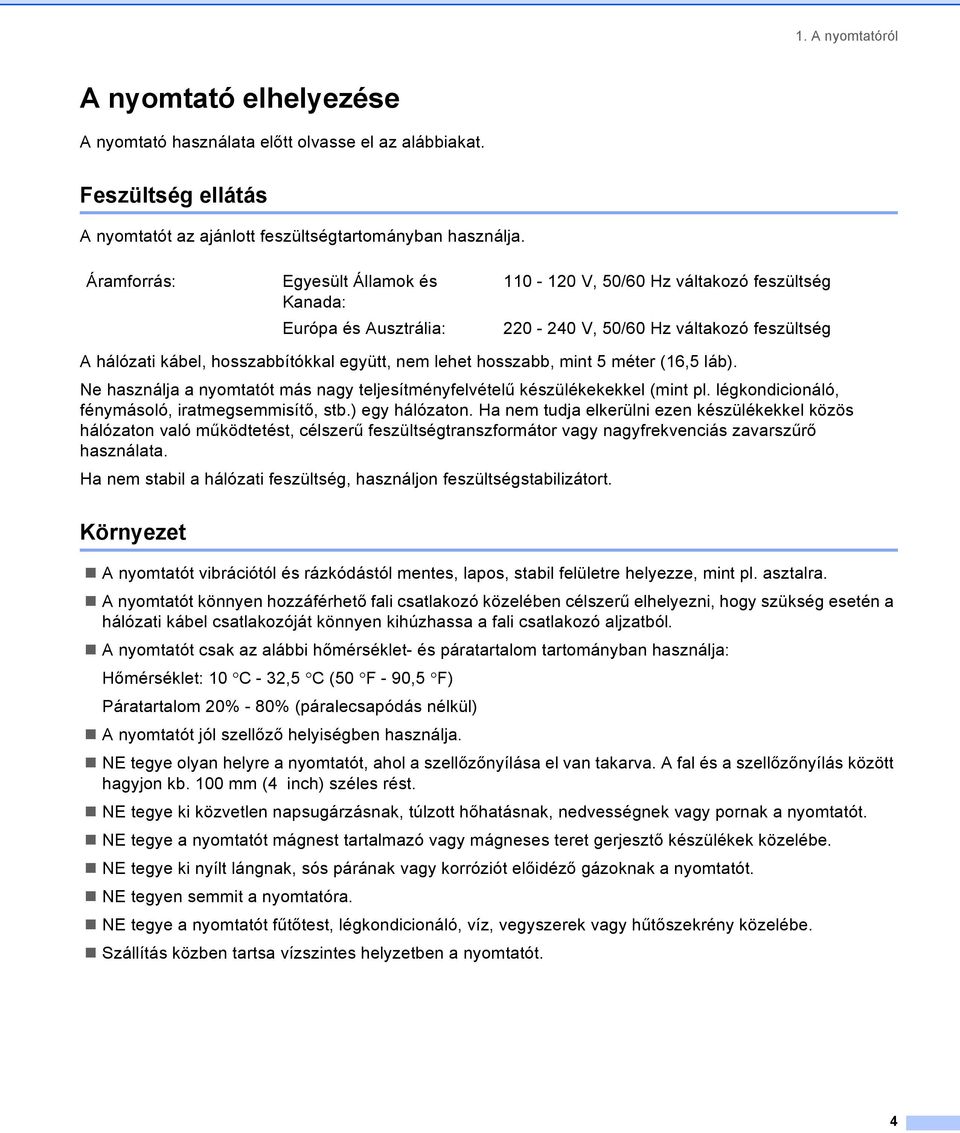 hosszabb, mint 5 méter (16,5 láb). Ne használja a nyomtatót más nagy teljesítményfelvételű készülékekekkel (mint pl. légkondicionáló, fénymásoló, iratmegsemmisítő, stb.) egy hálózaton.