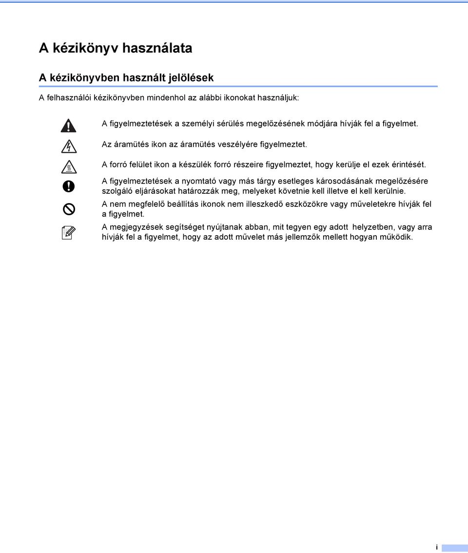 A figyelmeztetések a nyomtató vagy más tárgy esetleges károsodásának megelőzésére szolgáló eljárásokat határozzák meg, melyeket követnie kell illetve el kell kerülnie.
