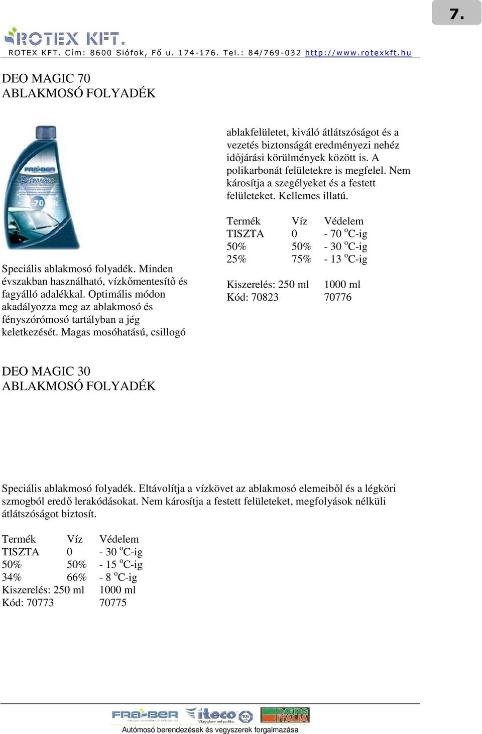 Optimális módon akadályozza meg az ablakmosó és fényszórómosó tartályban a jég keletkezését.