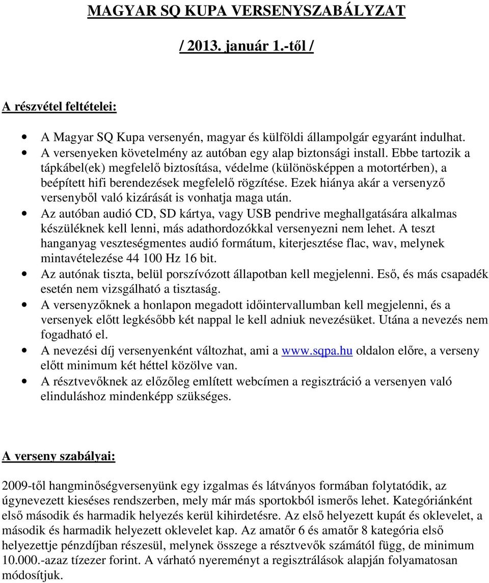 Ebbe tartozik a tápkábel(ek) megfelelő biztosítása, védelme (különösképpen a motortérben), a beépített hifi berendezések megfelelő rögzítése.