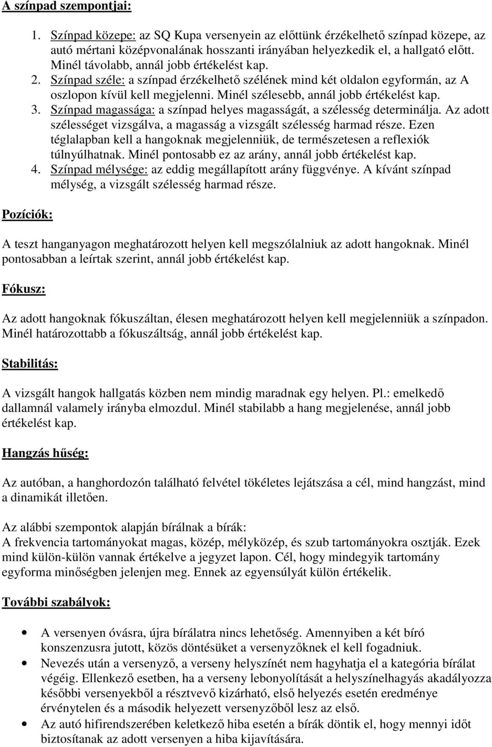 3. Színpad magassága: a színpad helyes magasságát, a szélesség determinálja. Az adott szélességet vizsgálva, a magasság a vizsgált szélesség harmad része.