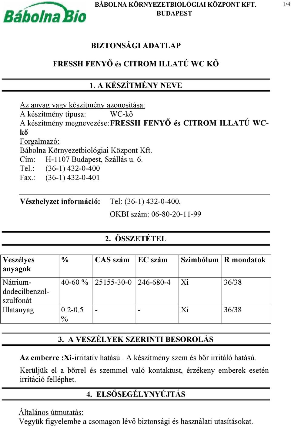 6. Tel.: (36-1) 432-0-400 Fax.: (36-1) 432-0-401 Vészhelyzet információ: Tel: (36-1) 432-0-400, OKBI szám: 06-80-20-11-99 Veszélyes anyagok 2.