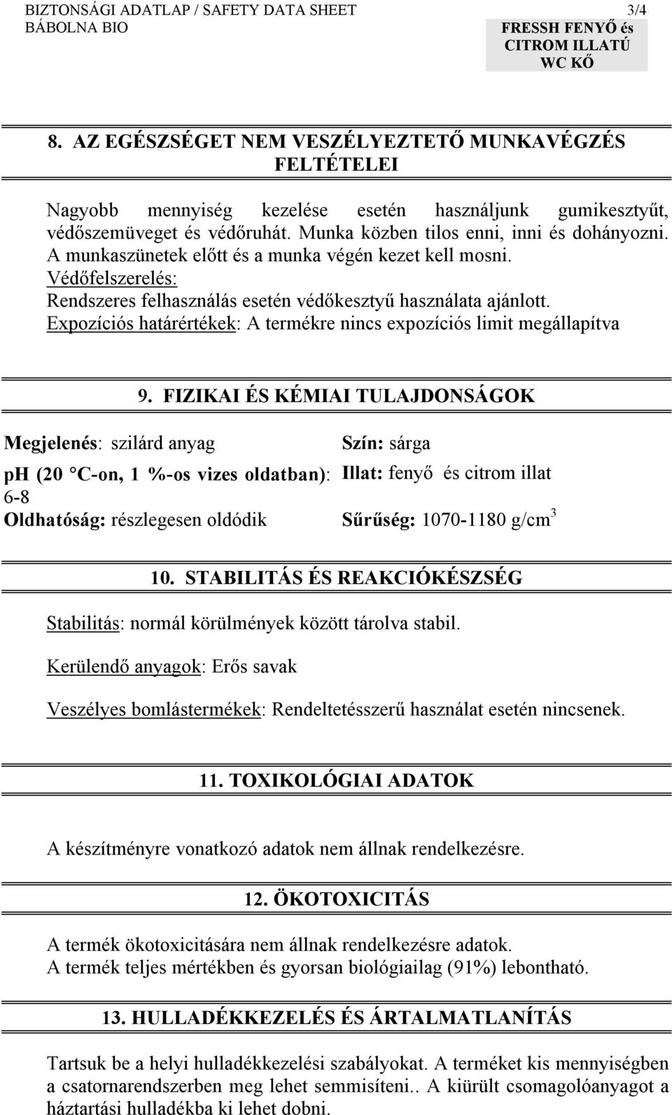 Expozíciós határértékek: A termékre nincs expozíciós limit megállapítva 9.