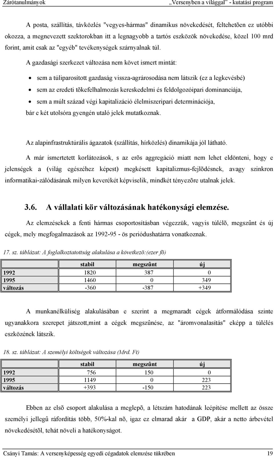 A gazdasági szerkezet változása nem követ ismert mintát: sem a túliparosított gazdaság vissza-agrárosodása nem látszik (ez a legkevésbé) sem az eredeti tõkefelhalmozás kereskedelmi és feldolgozóipari