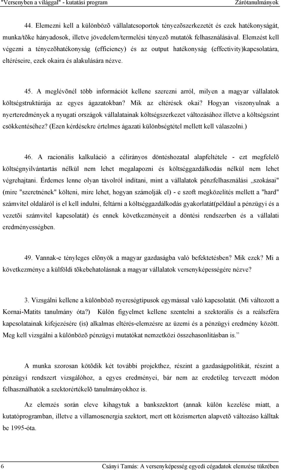 Elemzést kell végezni a tényezõhatékonyság (efficiency) és az output hatékonyság (effectivity)kapcsolatára, eltéréseire, ezek okaira és alakulására nézve. 45.