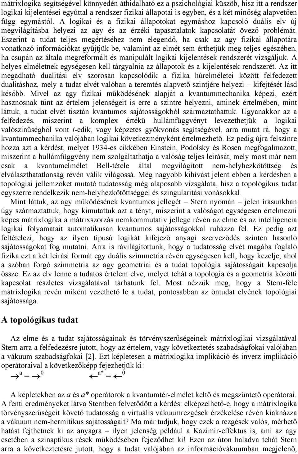 Eszerint a tudat teljes megértéséhez nem elegendő, ha csak az agy fizikai állapotára vonatkozó információkat gyűjtjük be, valamint az elmét sem érthetjük meg teljes egészében, ha csupán az általa