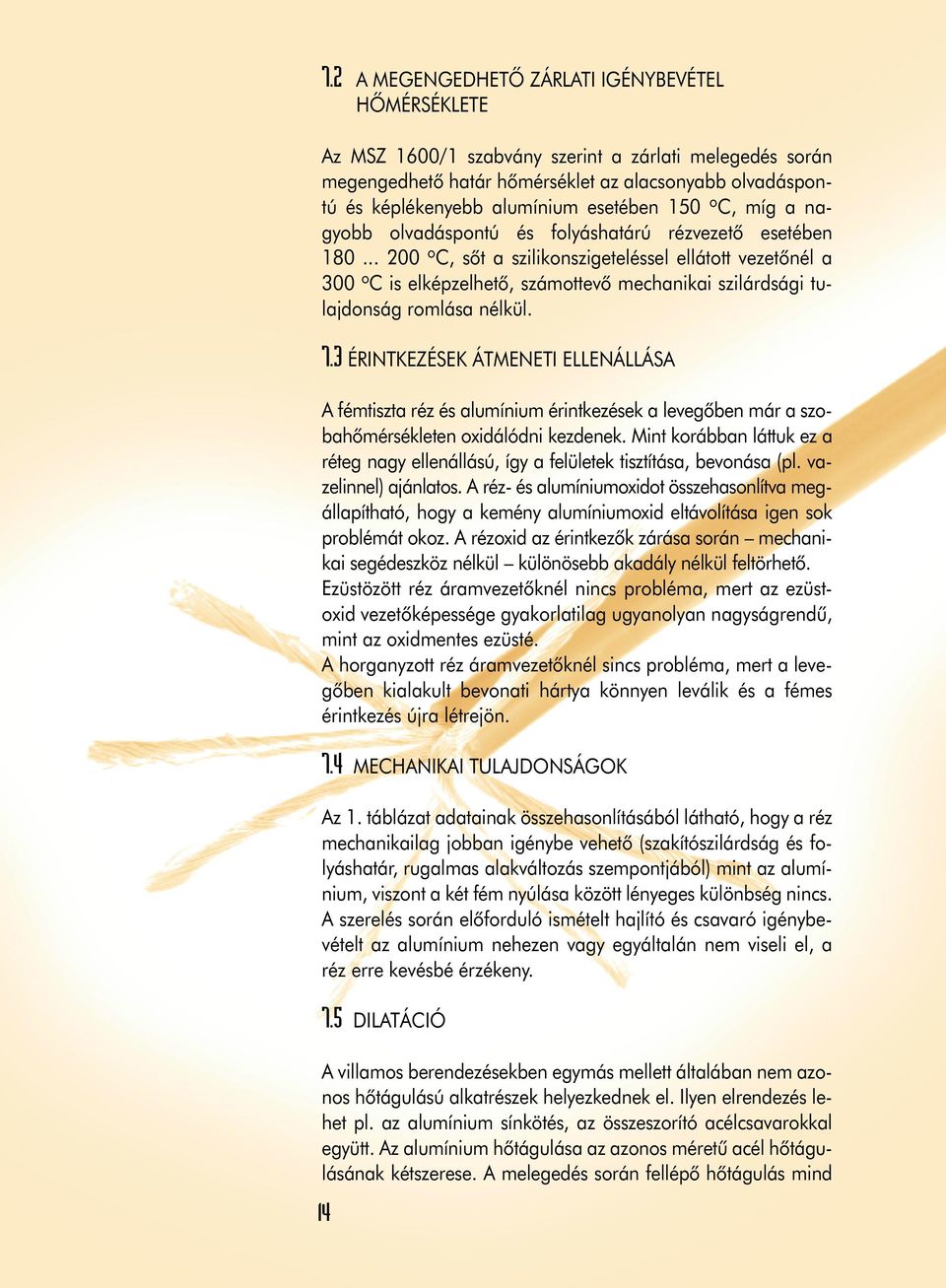 .. 200 o C, sôt a szilikonszigeteléssel ellátott vezetônél a 300 o C is elképzelhetô, számottevô mechanikai szilárdsági tulajdonság romlása nélkül. 7.