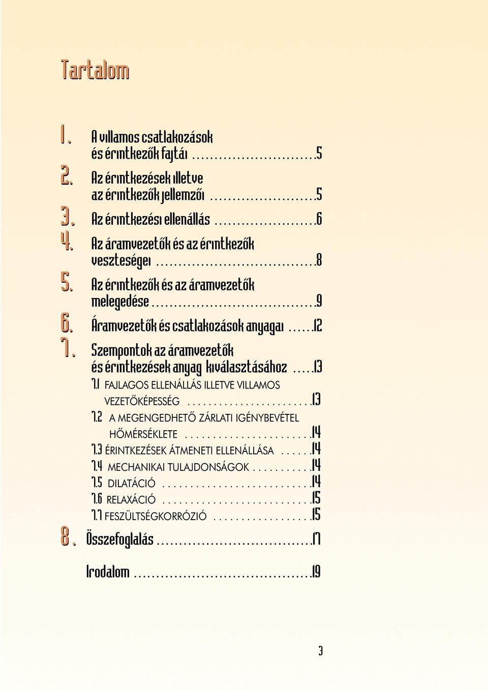 Áramvezetôk és csatlakozások anyagai......12 6. 7. Szempontok az áramvezetôk és érintkezések anyag kiválasztásához.....13 7.1 FAJLAGOS ELLENÁLLÁS ILLETVE VILLAMOS VEZETÔKÉPESSÉG........................13 7.2 A MEGENGEDHETÔ ZÁRLATI IGÉNYBEVÉTEL HÔMÉRSÉKLETE.