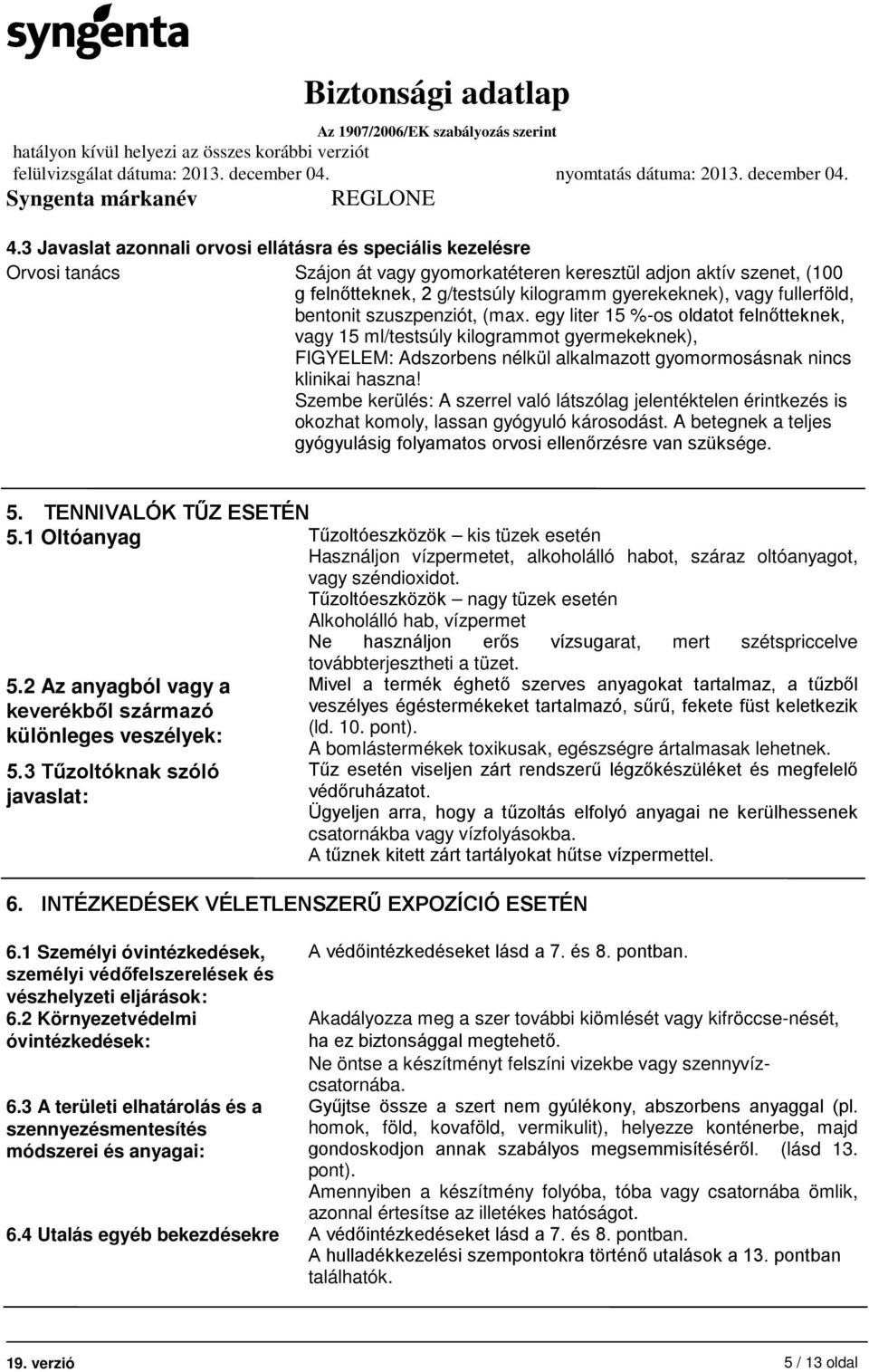 egy liter 15 %-os oldatot felnőtteknek, vagy 15 ml/testsúly kilogrammot gyermekeknek), FIGYELEM: Adszorbens nélkül alkalmazott gyomormosásnak nincs klinikai haszna!