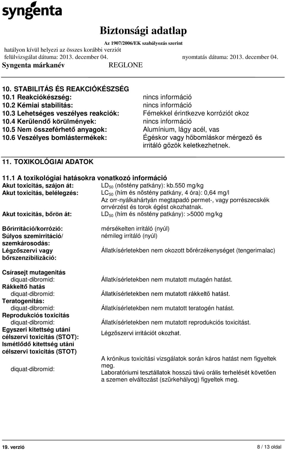 TOXIKOLÓGIAI ADATOK 11.1 A toxikológiai hatásokra vonatkozó információ Akut toxicitás, szájon át: LD 50 (nőstény patkány): kb.