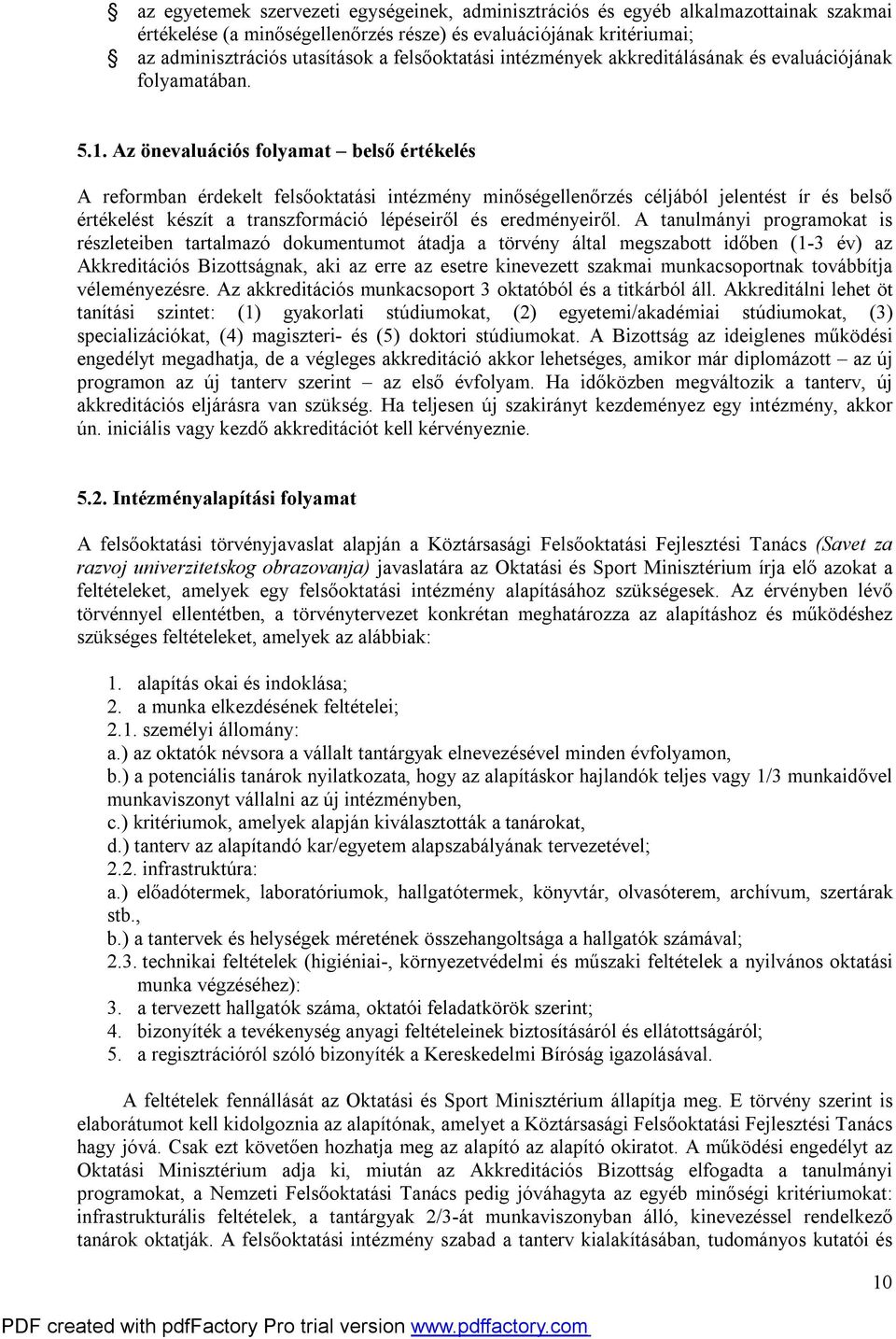 Az önevaluációs folyamat belső értékelés A reformban érdekelt felsőoktatási intézmény minőségellenőrzés céljából jelentést ír és belső értékelést készít a transzformáció lépéseiről és eredményeiről.