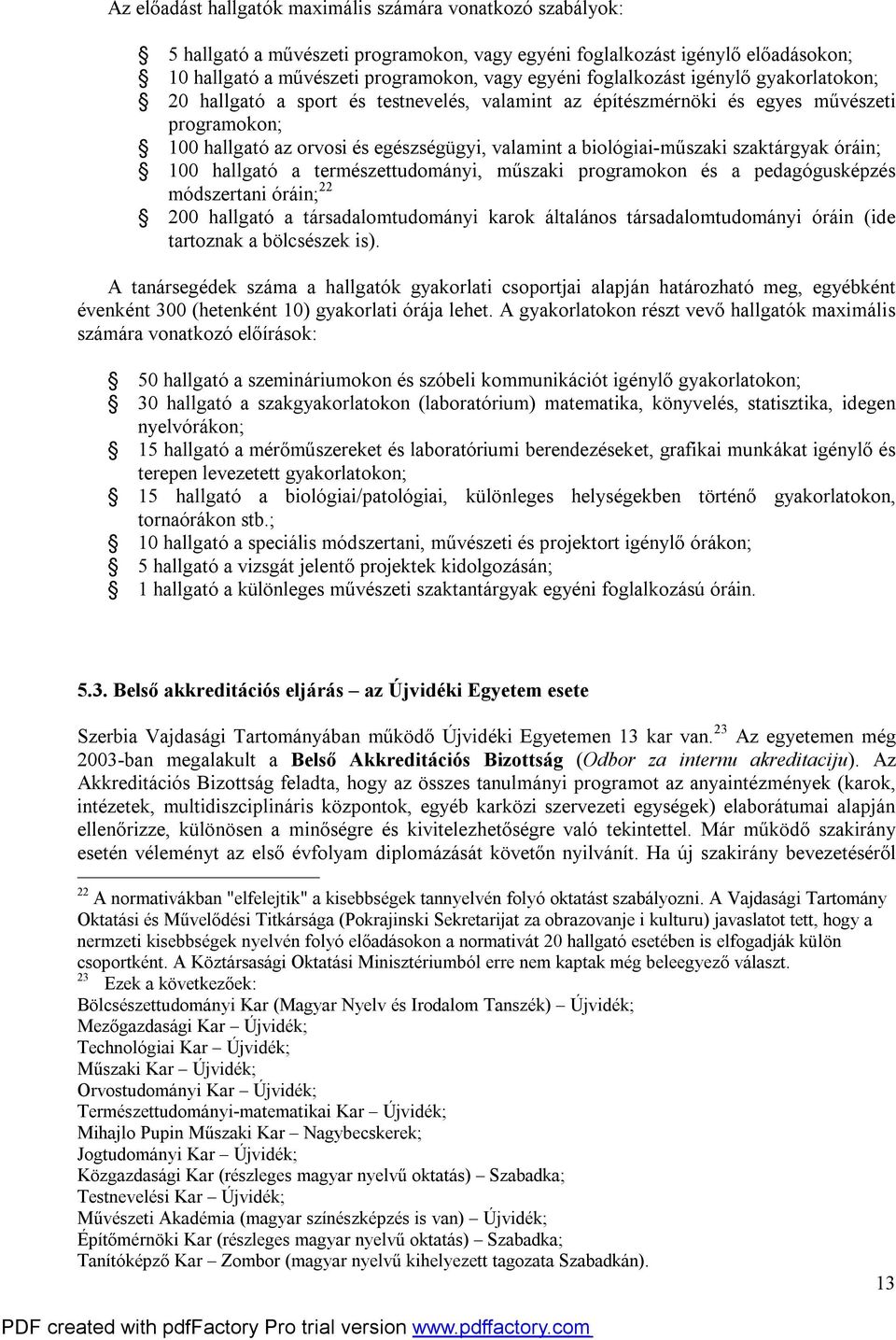 szaktárgyak óráin; 100 hallgató a természettudományi, műszaki programokon és a pedagógusképzés módszertani óráin; 22 200 hallgató a társadalomtudományi karok általános társadalomtudományi óráin (ide