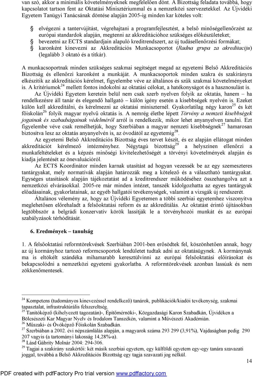 alapján, megtenni az akkreditációhoz szükséges előkészületeket; bevezetni az ECTS standardjain alapuló kreditrendszert, az új tudásellenőrzési formákat; karonként kinevezni az Akkreditációs