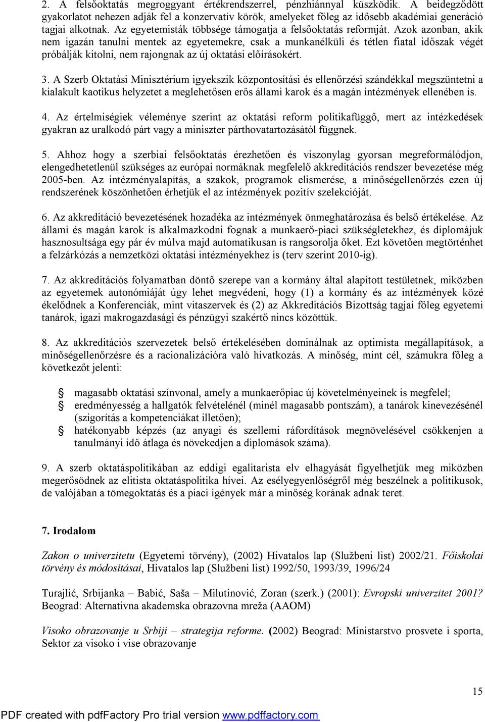 Azok azonban, akik nem igazán tanulni mentek az egyetemekre, csak a munkanélküli és tétlen fiatal időszak végét próbálják kitolni, nem rajongnak az új oktatási előírásokért. 3.