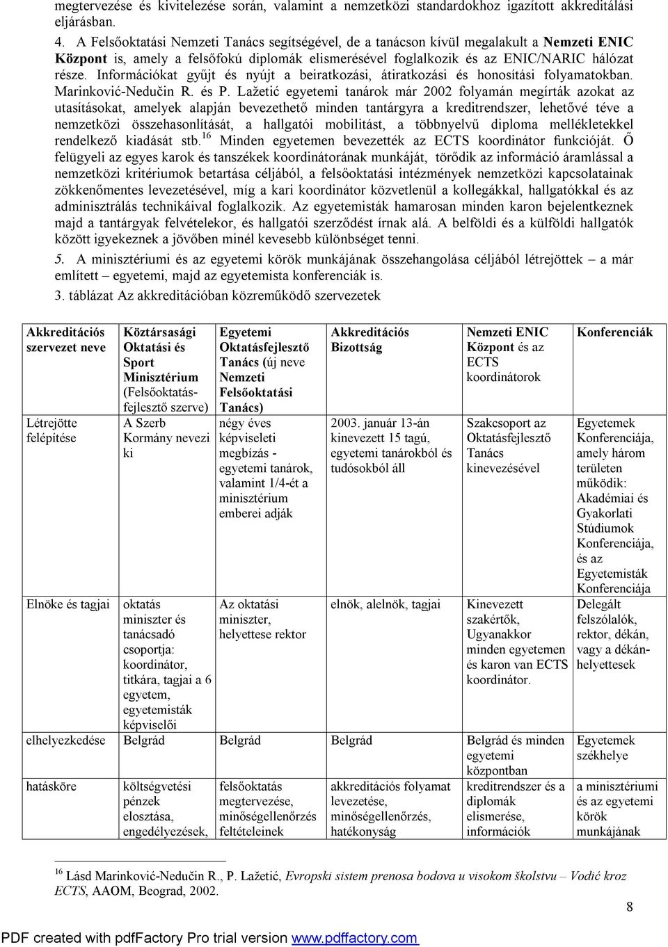 Információkat gyűjt és nyújt a beiratkozási, átiratkozási és honosítási folyamatokban. Marinković-Nedučin R. és P.