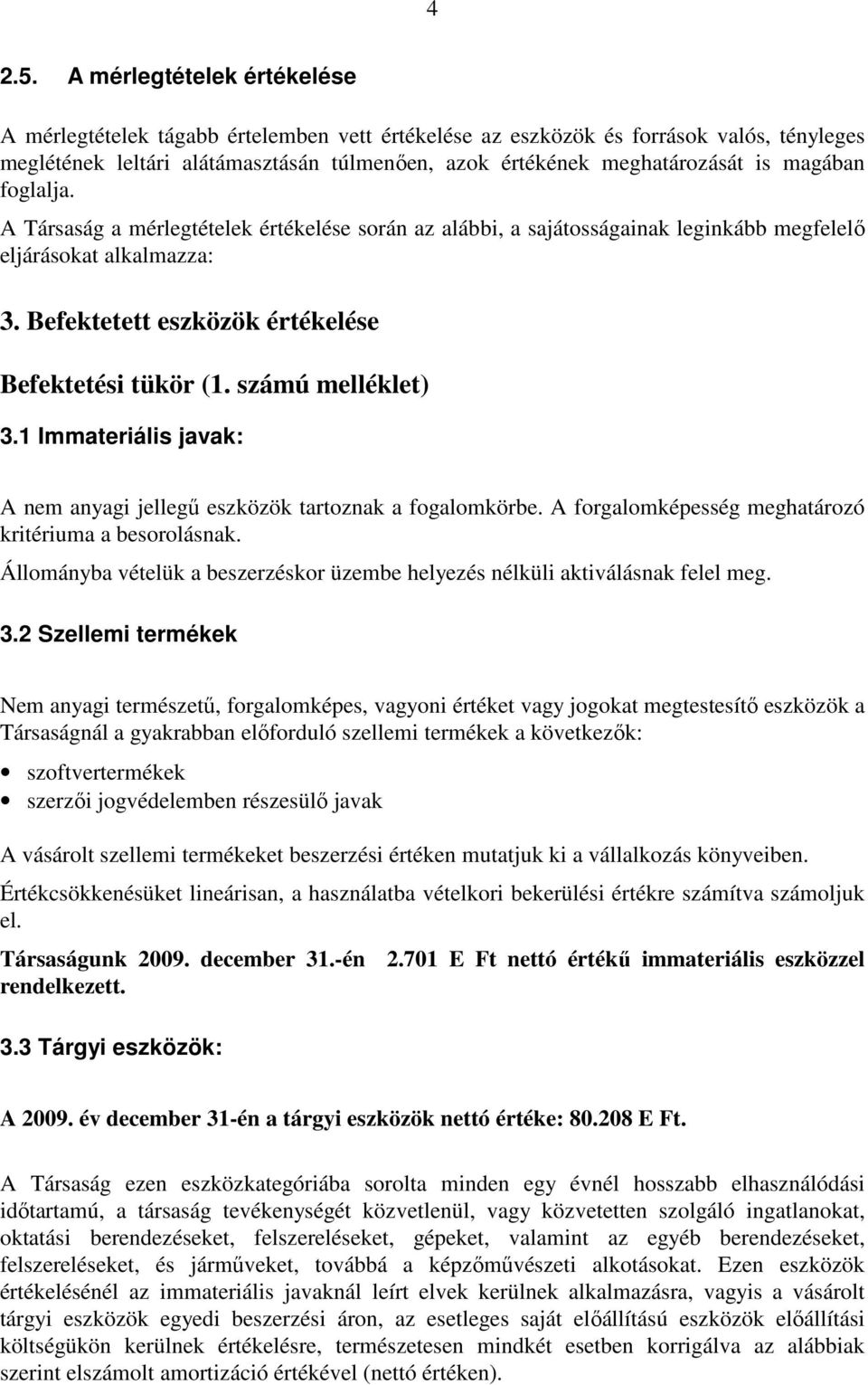 magában foglalja. A Társaság a mérlegtételek értékelése során az alábbi, a sajátosságainak leginkább megfelelı eljárásokat alkalmazza: 3. Befektetett eszközök értékelése Befektetési tükör (1.