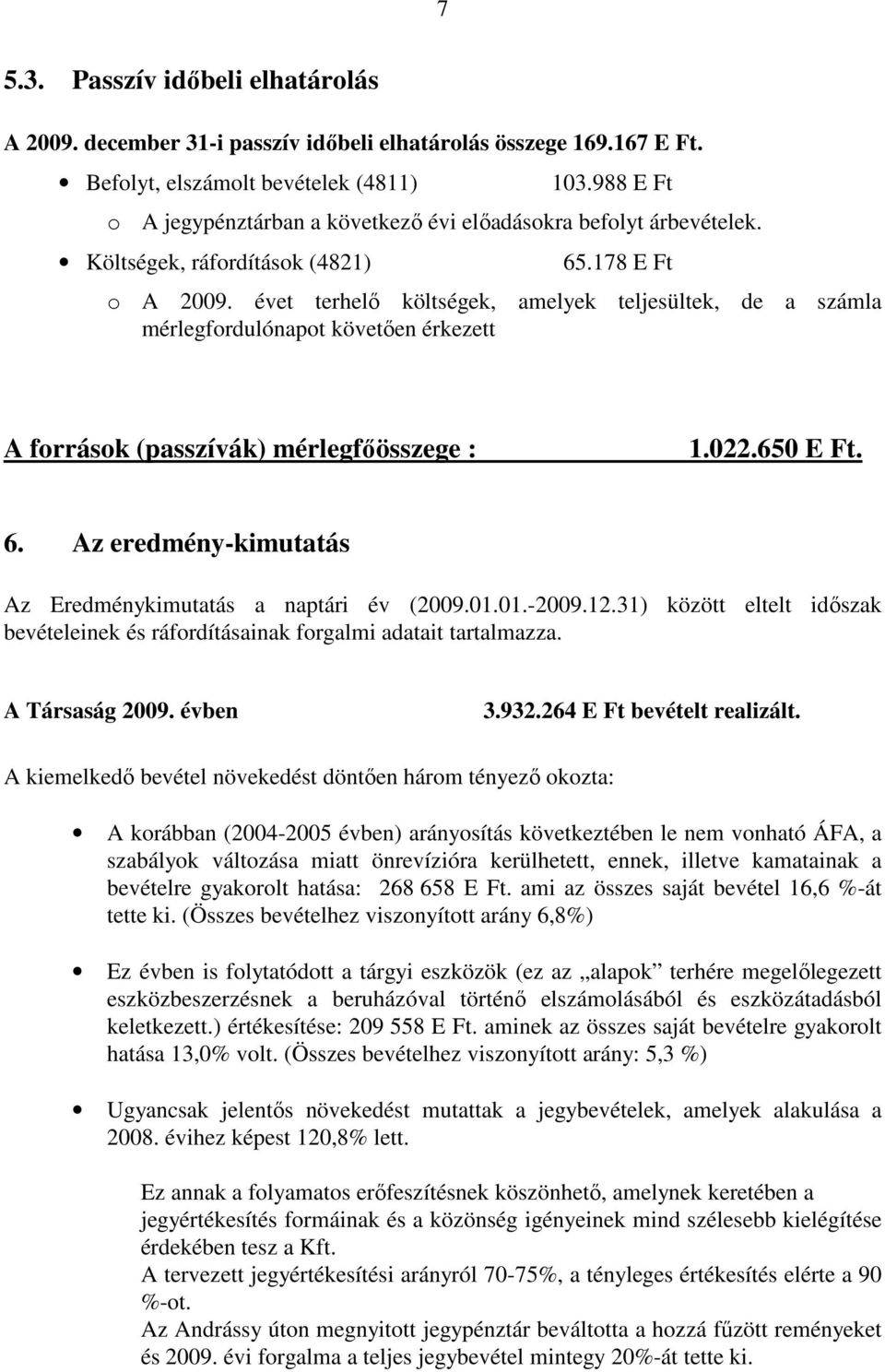évet terhelı költségek, amelyek teljesültek, de a számla mérlegfordulónapot követıen érkezett A források (passzívák) mérlegfıösszege : 1.022.650 E Ft. 6.