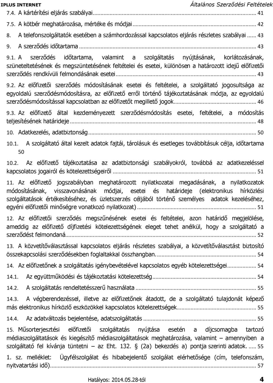 A szerződés időtartama, valamint a szolgáltatás nyújtásának, korlátozásának, szüneteltetésének és megszüntetésének feltételei és esetei, különösen a határozott idejű előfizetői szerződés rendkívüli