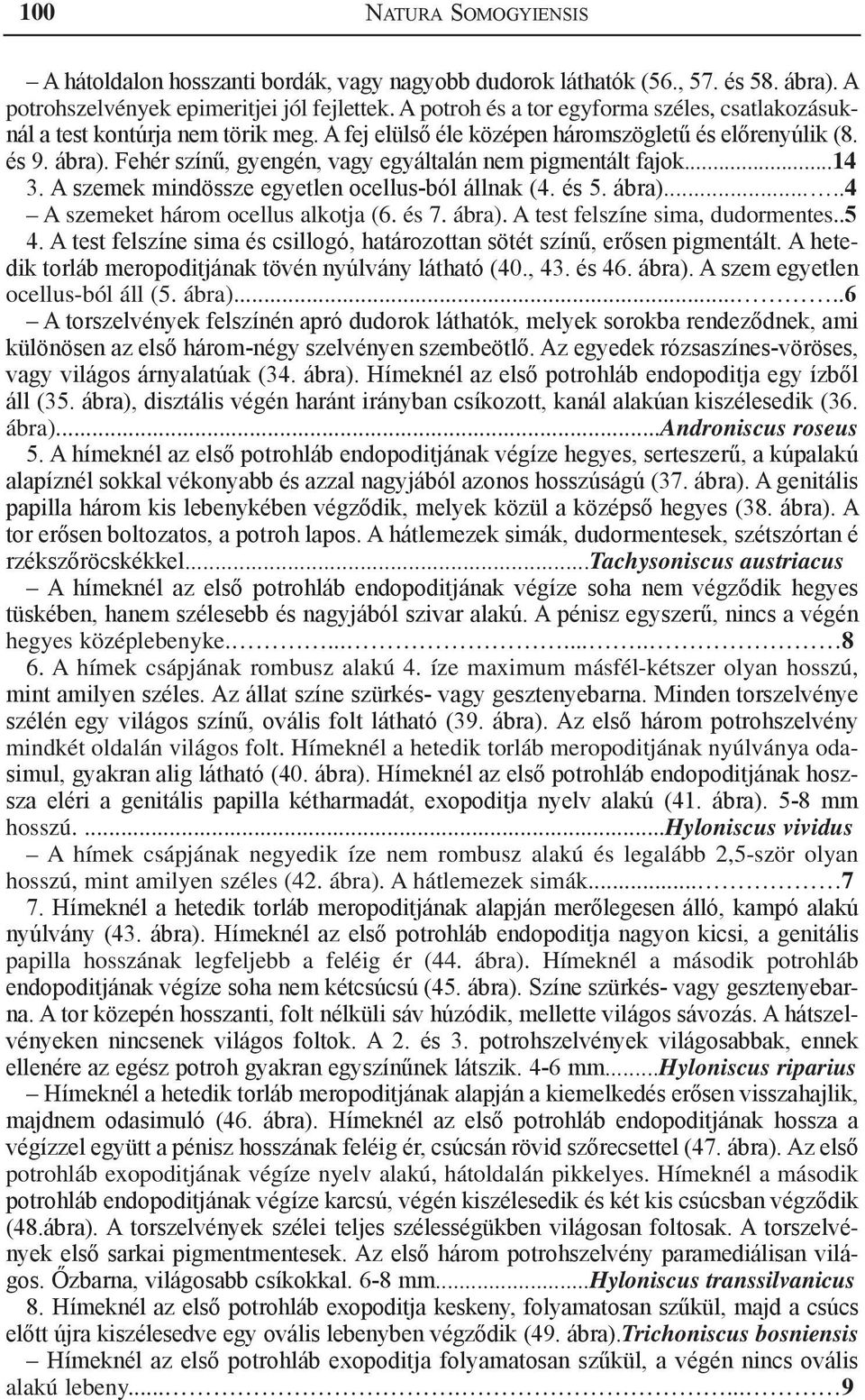 Fehér színű, gyengén, vagy egyáltalán nem pigmentált fajok...14 3. A szemek mindössze egyetlen ocellus-ból állnak (4. és 5. ábra).....4 A szemeket három ocellus alkotja (6. és 7. ábra). A test felszíne sima, dudormentes.