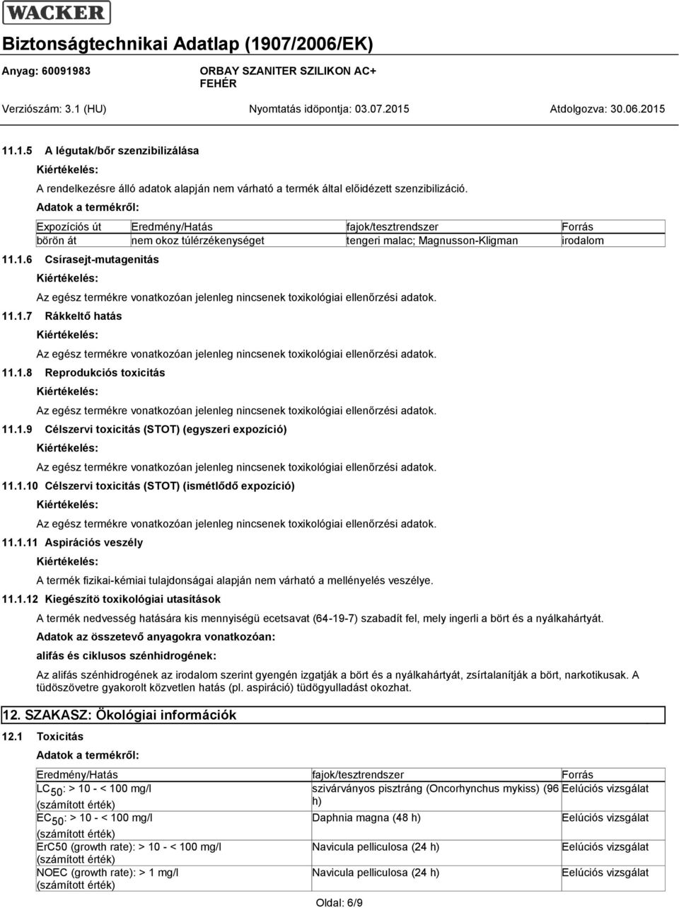 1.9 Célszervi toxicitás (STOT) (egyszeri expozíció) 11.1.10 Célszervi toxicitás (STOT) (ismétlődő expozíció) 11.1.11 Aspirációs veszély A termék fizikai-kémiai tulajdonságai alapján nem várható a mellényelés veszélye.