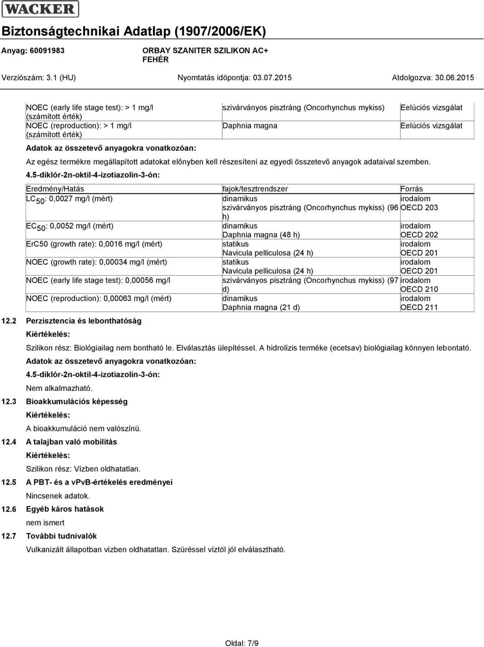 5-diklór-2n-oktil-4-izotiazolin-3-ón: Eredmény/Hatás fajok/tesztrendszer Forrás LC 50 : 0,0027 mg/l (mért) dinamikus szivárványos pisztráng (Oncorhynchus mykiss) (96 OECD 203 h) EC 50 : 0,0052 mg/l