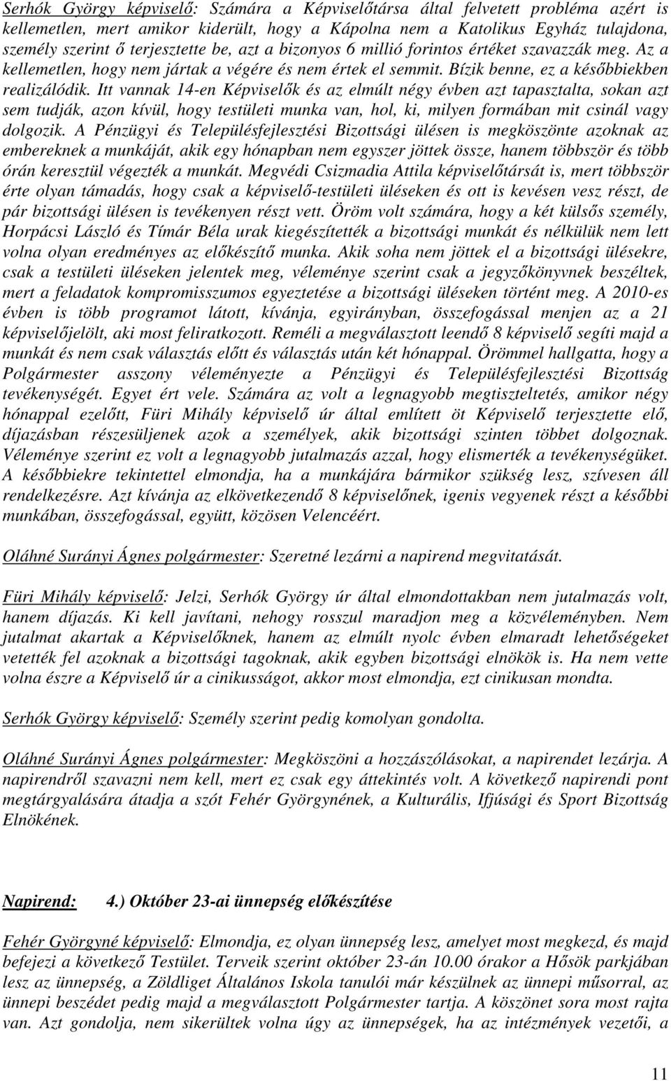Itt vannak 14-en Képviselők és az elmúlt négy évben azt tapasztalta, sokan azt sem tudják, azon kívül, hogy testületi munka van, hol, ki, milyen formában mit csinál vagy dolgozik.