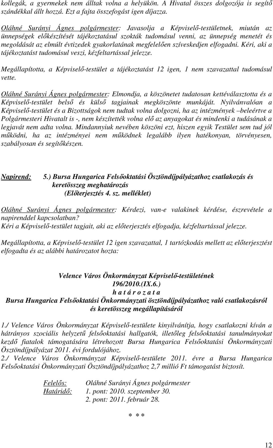 gyakorlatának megfelelően szíveskedjen elfogadni. Kéri, aki a tájékoztatást tudomásul veszi, kézfeltartással jelezze.