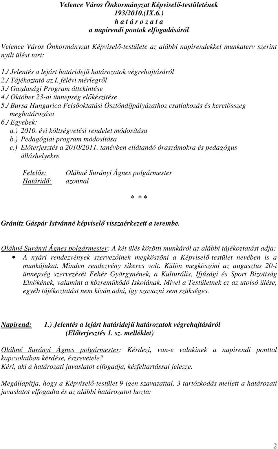 / Jelentés a lejárt határidejű határozatok végrehajtásáról 2./ Tájékoztató az I. félévi mérlegről 3./ Gazdasági Program áttekintése 4./ Október 23-ai ünnepség előkészítése 5.