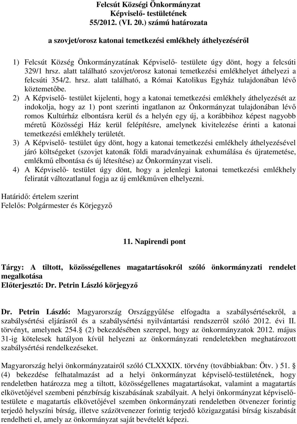 2) A Képviselő- testület kijelenti, hogy a katonai temetkezési emlékhely áthelyezését az indokolja, hogy az 1) pont szerinti ingatlanon az Önkormányzat tulajdonában lévő romos Kultúrház elbontásra