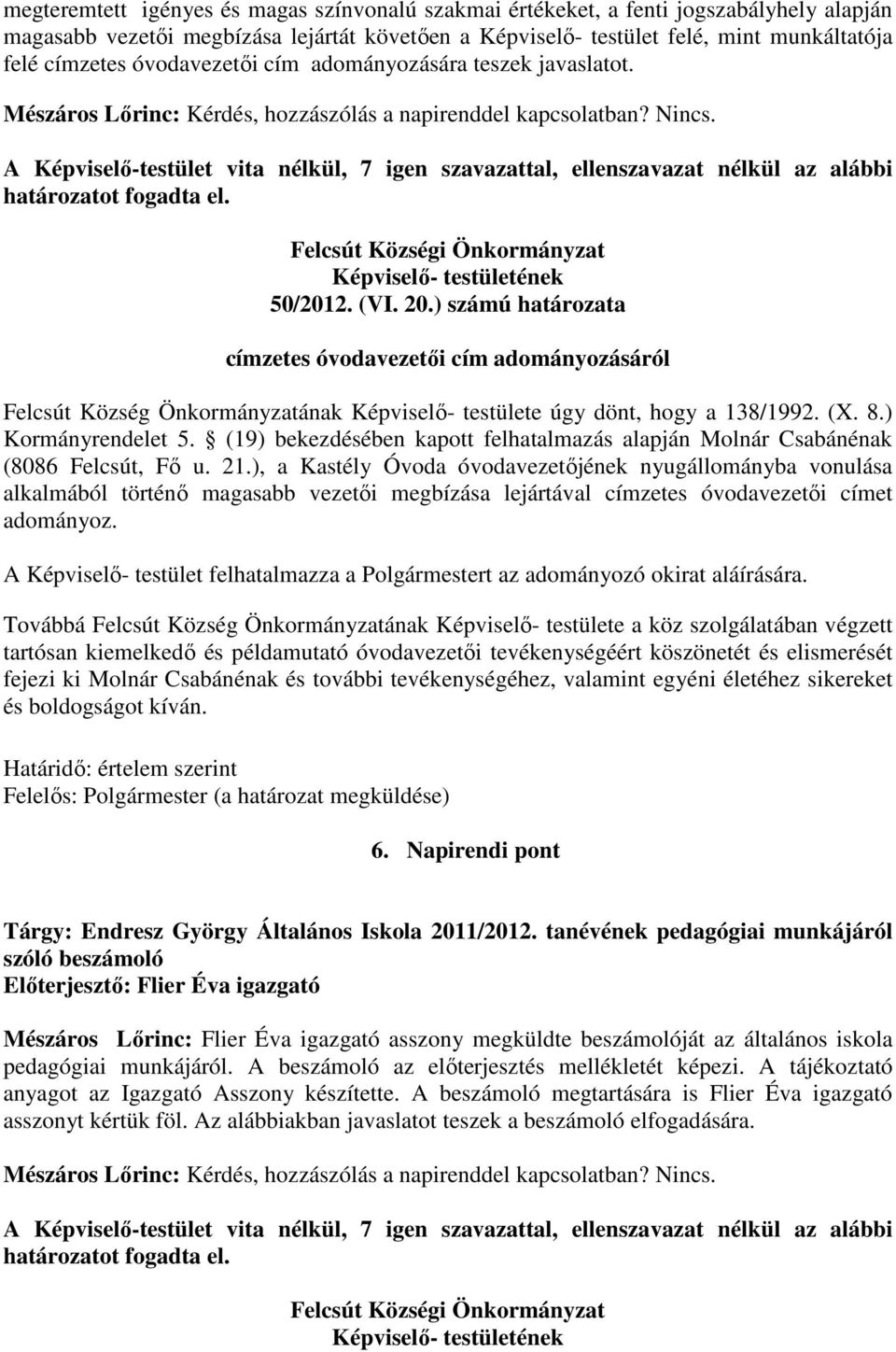 ) számú határozata címzetes óvodavezetői cím adományozásáról Felcsút Község Önkormányzatának Képviselő- testülete úgy dönt, hogy a 138/1992. (X. 8.) Kormányrendelet 5.