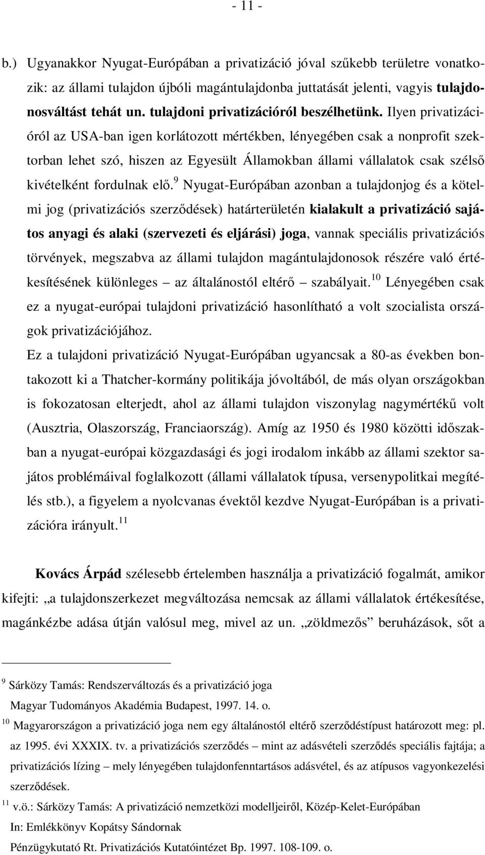 Ilyen privatizációról az USA-ban igen korlátozott mértékben, lényegében csak a nonprofit szektorban lehet szó, hiszen az Egyesült Államokban állami vállalatok csak szélső kivételként fordulnak elő.