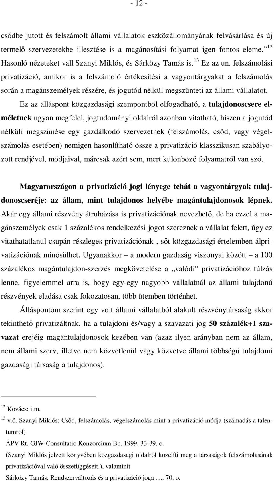 felszámolási privatizáció, amikor is a felszámoló értékesítési a vagyontárgyakat a felszámolás során a magánszemélyek részére, és jogutód nélkül megszünteti az állami vállalatot.