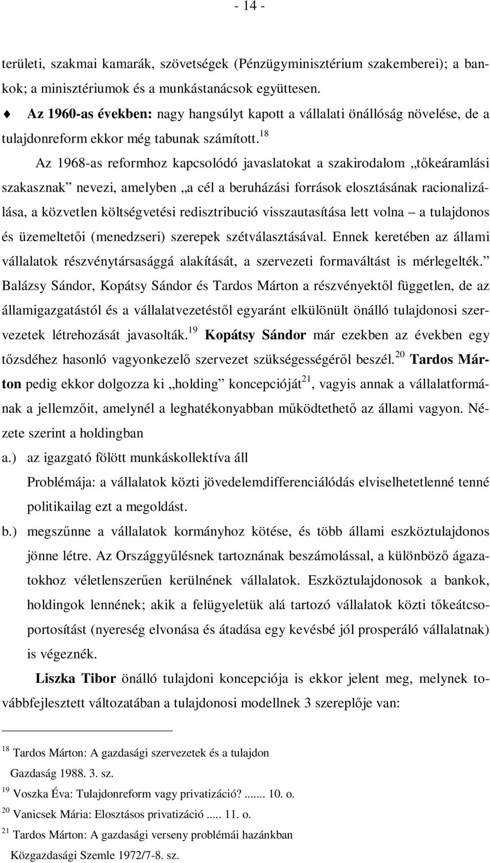 18 Az 1968-as reformhoz kapcsolódó javaslatokat a szakirodalom tőkeáramlási szakasznak nevezi, amelyben a cél a beruházási források elosztásának racionalizálása, a közvetlen költségvetési