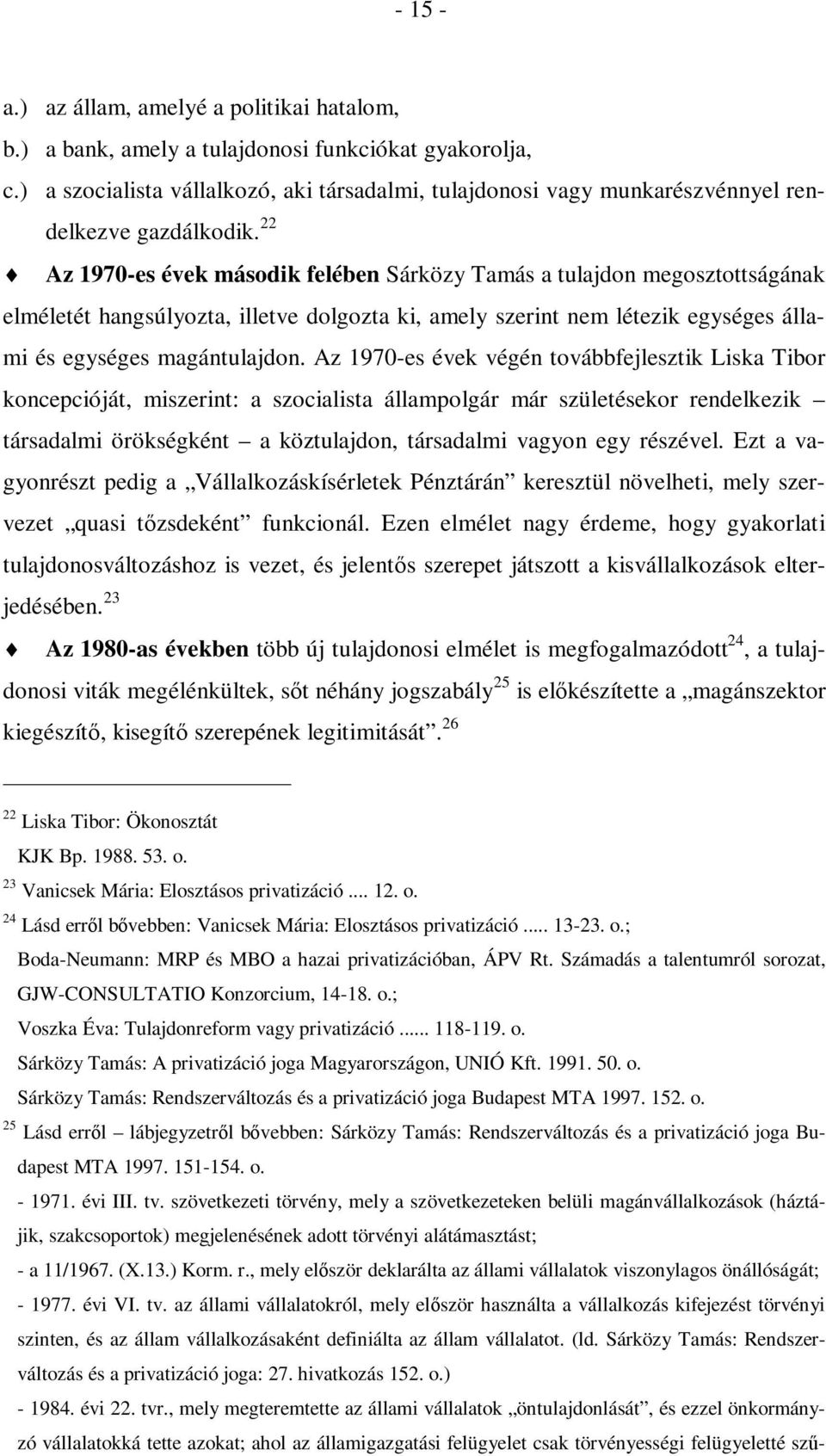 22 Az 1970-es évek második felében Sárközy Tamás a tulajdon megosztottságának elméletét hangsúlyozta, illetve dolgozta ki, amely szerint nem létezik egységes állami és egységes magántulajdon.