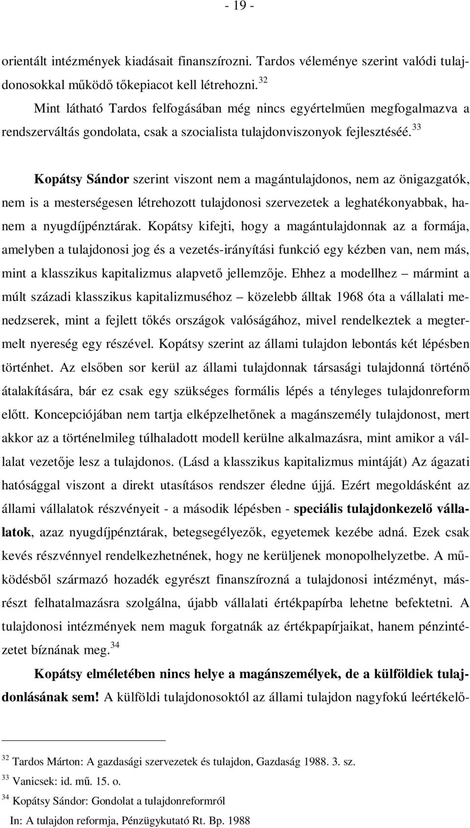 33 Kopátsy Sándor szerint viszont nem a magántulajdonos, nem az önigazgatók, nem is a mesterségesen létrehozott tulajdonosi szervezetek a leghatékonyabbak, hanem a nyugdíjpénztárak.