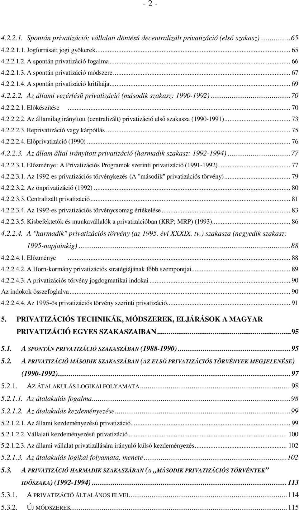 .. 73 4.2.2.2.3. Reprivatizáció vagy kárpótlás... 75 4.2.2.2.4. Előprivatizáció (1990)... 76 4.2.2.3. Az állam által irányított privatizáció (harmadik szakasz: 1992-1994)...77 4.2.2.3.1. Előzménye: A Privatizációs Programok szerinti privatizáció (1991-1992).