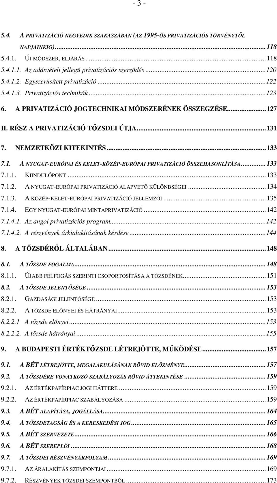 NEMZETKÖZI KITEKINTÉS...133 7.1. A NYUGAT-EURÓPAI ÉS KELET-KÖZÉP-EURÓPAI PRIVATIZÁCIÓ ÖSSZEHASONLÍTÁSA...133 7.1.1. KIINDULÓPONT...133 7.1.2. A NYUGAT-EURÓPAI PRIVATIZÁCIÓ ALAPVETŐ KÜLÖNBSÉGEI...134 7.