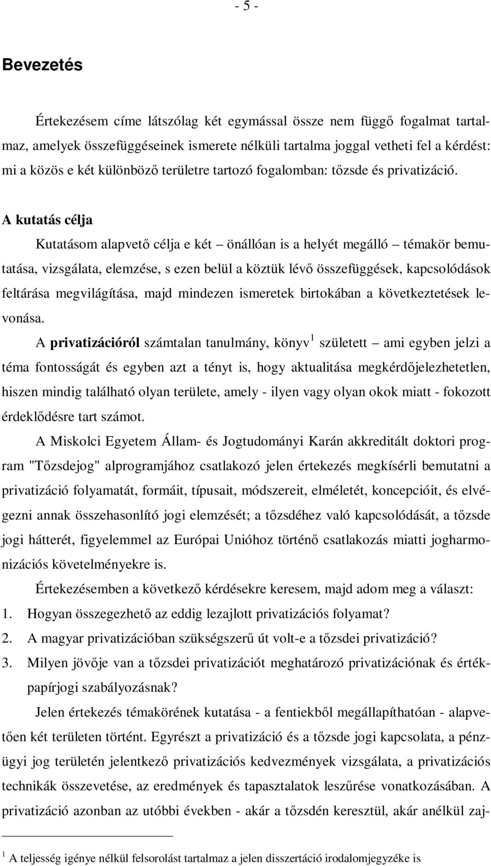 A kutatás célja Kutatásom alapvető célja e két önállóan is a helyét megálló témakör bemutatása, vizsgálata, elemzése, s ezen belül a köztük lévő összefüggések, kapcsolódások feltárása megvilágítása,