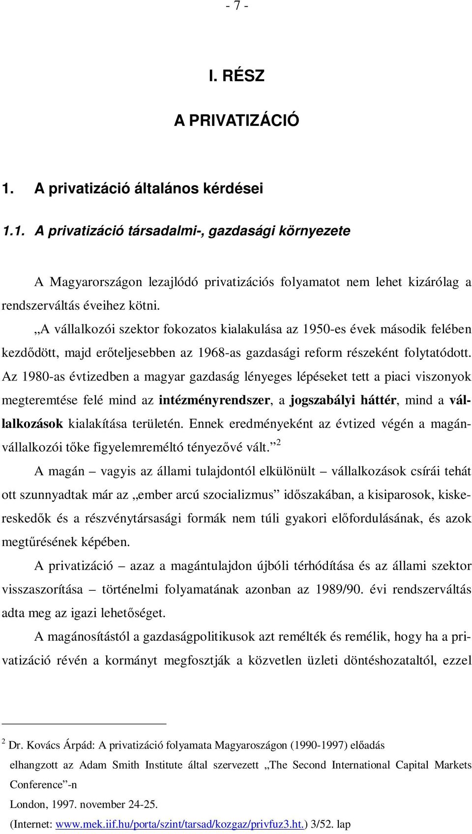 Az 1980-as évtizedben a magyar gazdaság lényeges lépéseket tett a piaci viszonyok megteremtése felé mind az intézményrendszer, a jogszabályi háttér, mind a vállalkozások kialakítása területén.