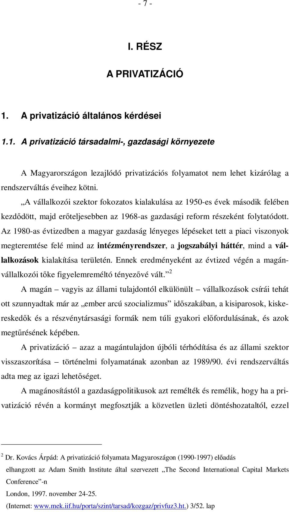 Az 1980-as évtizedben a magyar gazdaság lényeges lépéseket tett a piaci viszonyok megteremtése felé mind az intézményrendszer, a jogszabályi háttér, mind a vállalkozások kialakítása területén.